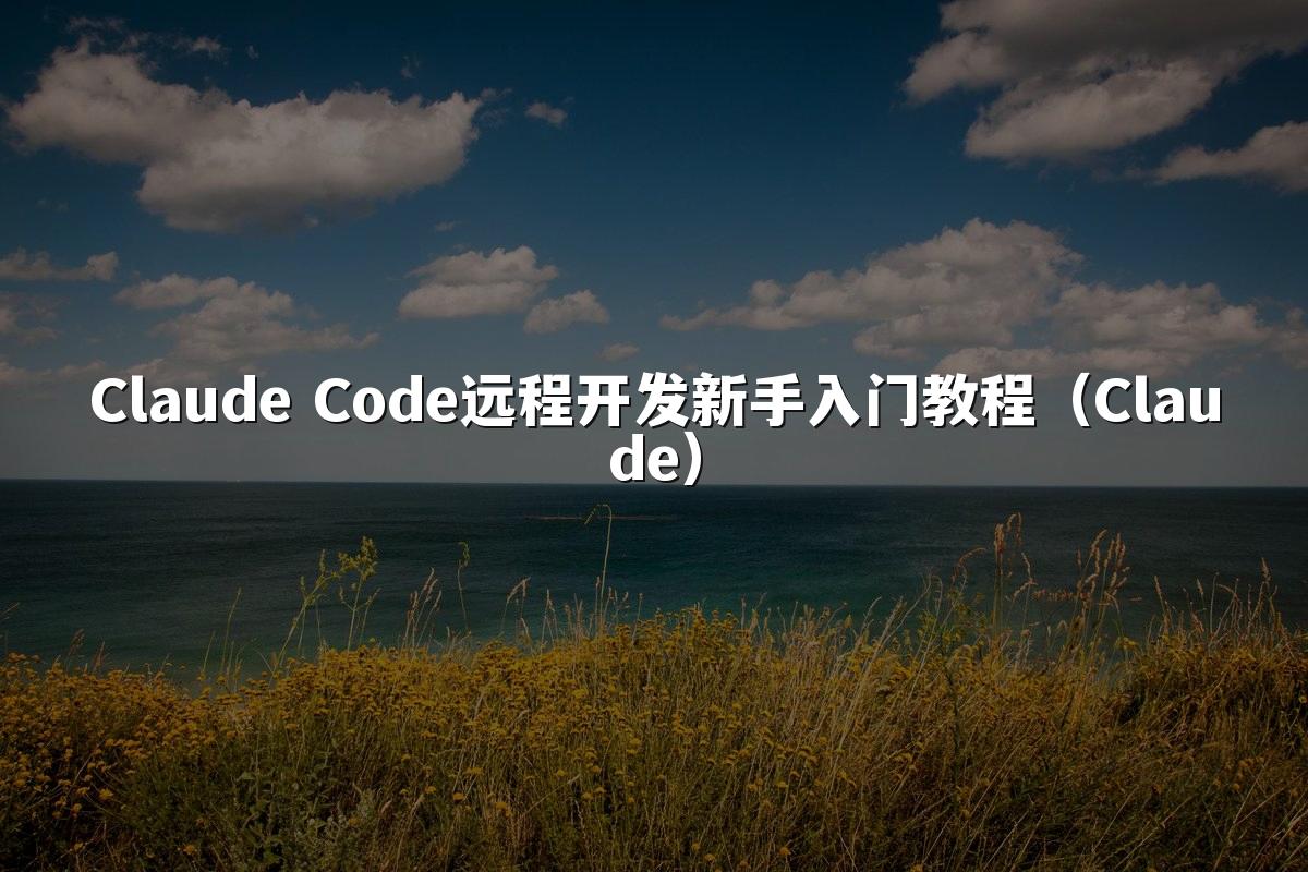 Claude Code远程开发新手入门教程(Claude)