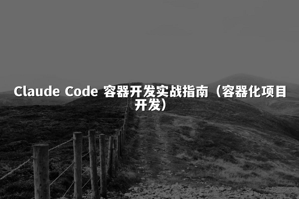 Claude Code 容器开发实战指南(容器化项目开发)