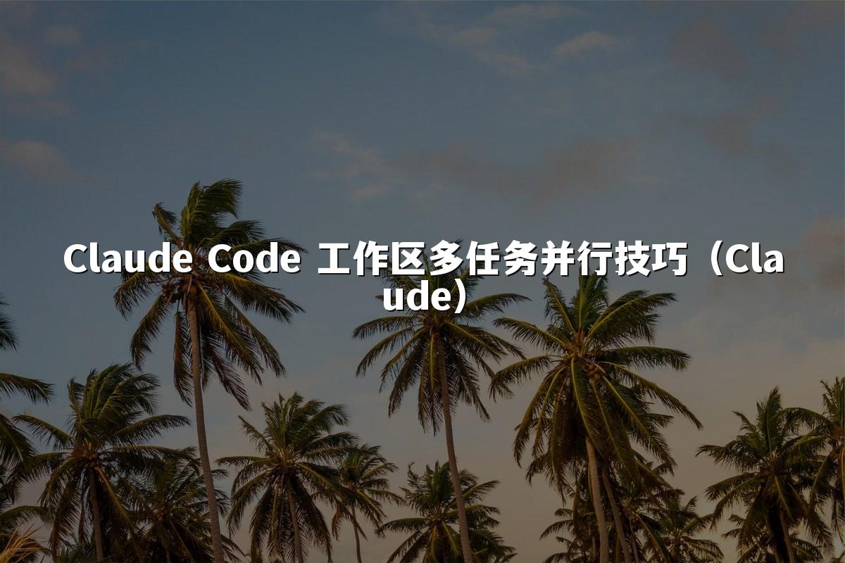 Claude Code 工作区多任务并行技巧（Claude）
