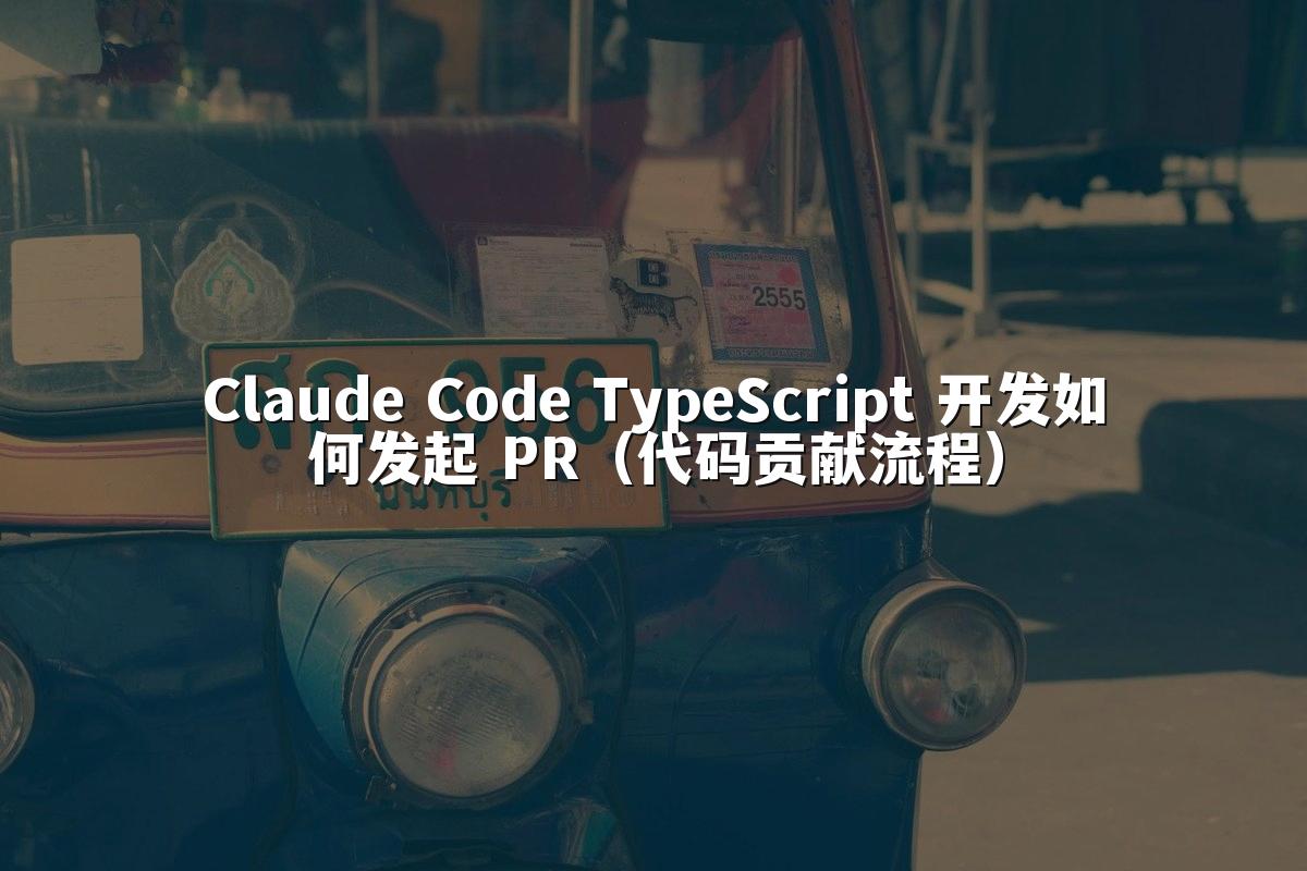 Claude Code TypeScript 开发如何发起 PR(代码贡献流程)
