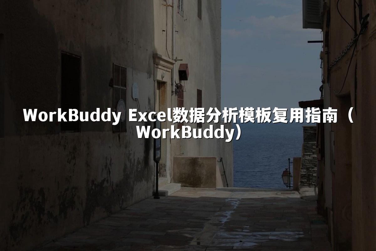 WorkBuddy Excel数据分析模板复用指南（WorkBuddy）