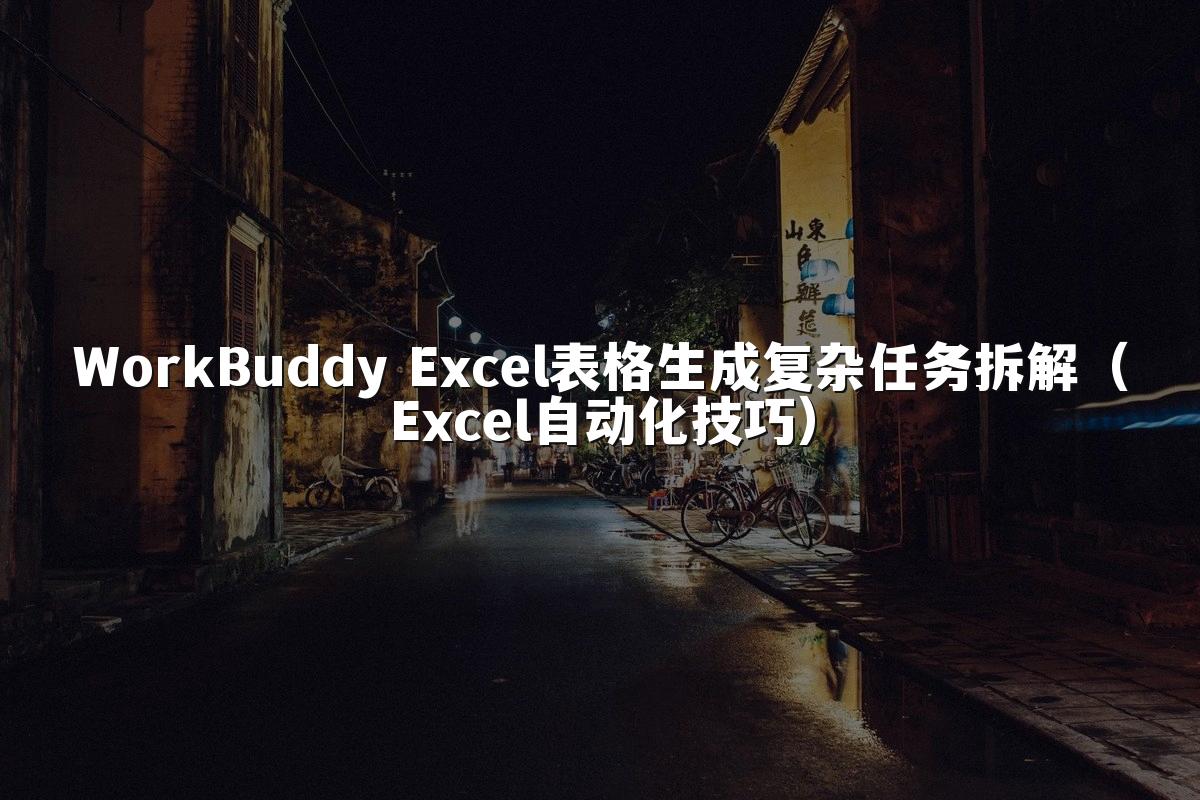 WorkBuddy Excel表格生成复杂任务拆解(Excel自动化技巧)