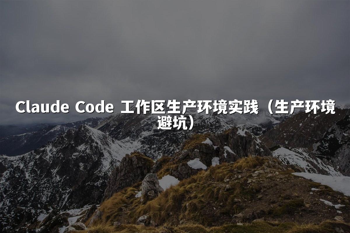 Claude Code 工作区生产环境实践（生产环境避坑）