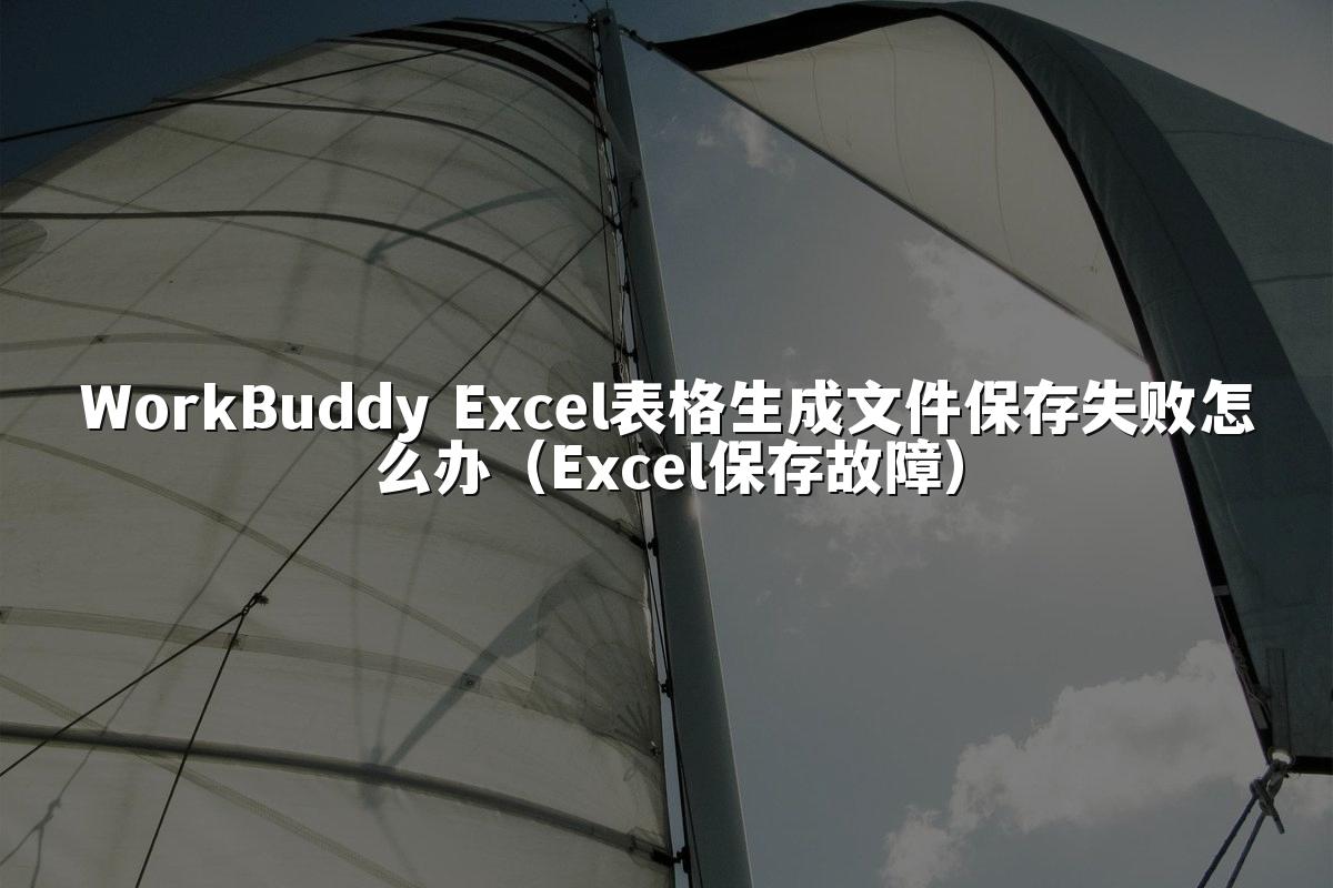 WorkBuddy Excel表格生成文件保存失败怎么办(Excel保存故障)