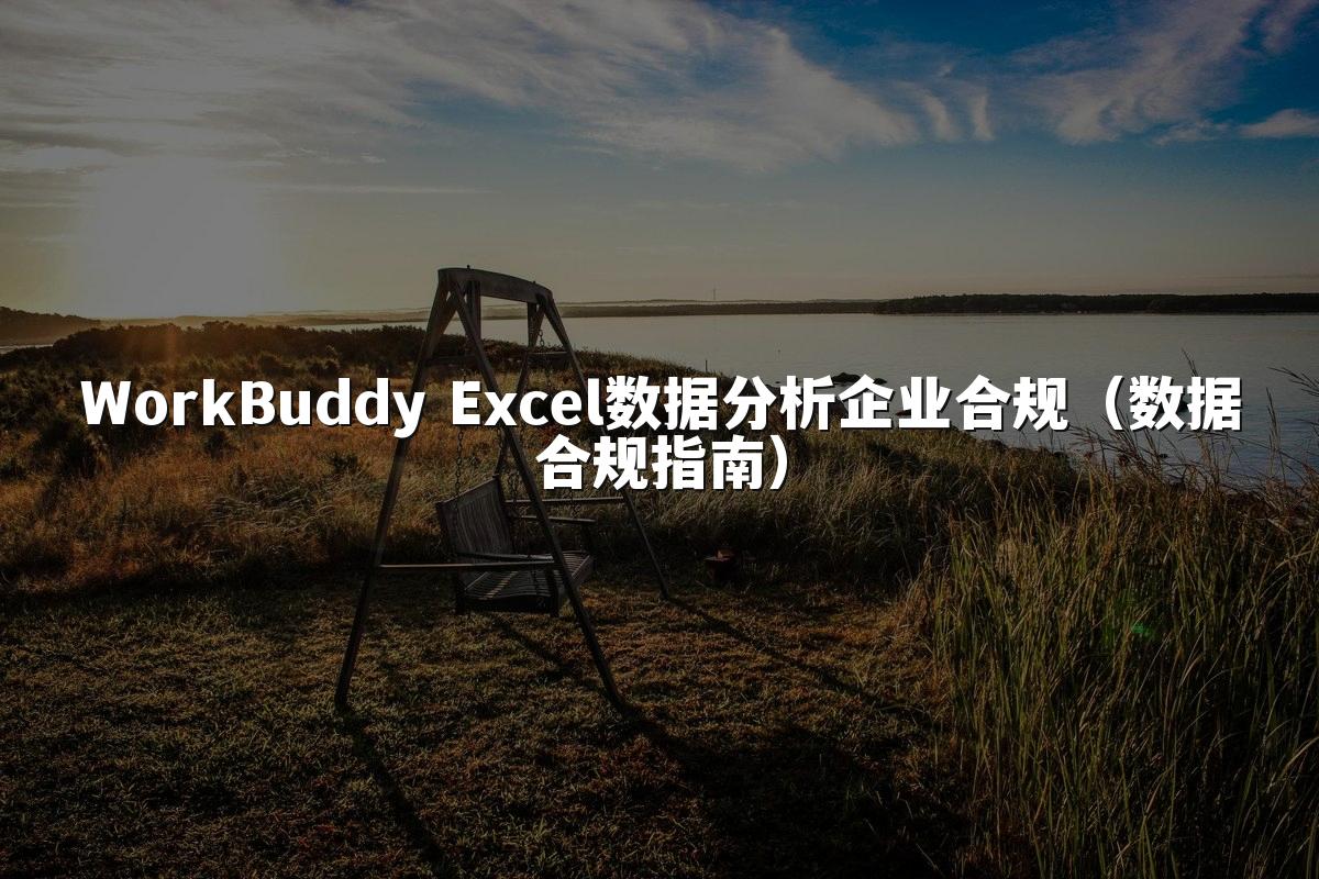 WorkBuddy Excel数据分析企业合规(数据合规指南)