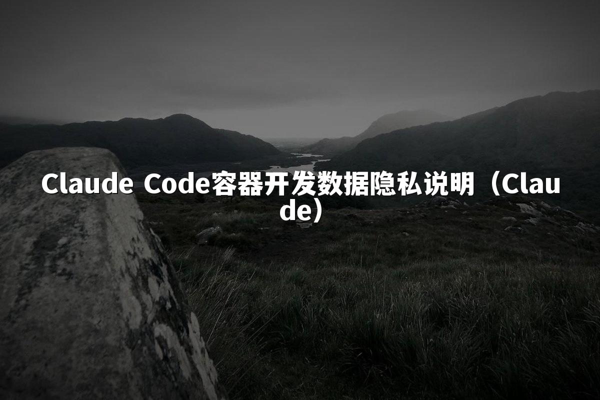 Claude Code容器开发数据隐私说明(Claude)