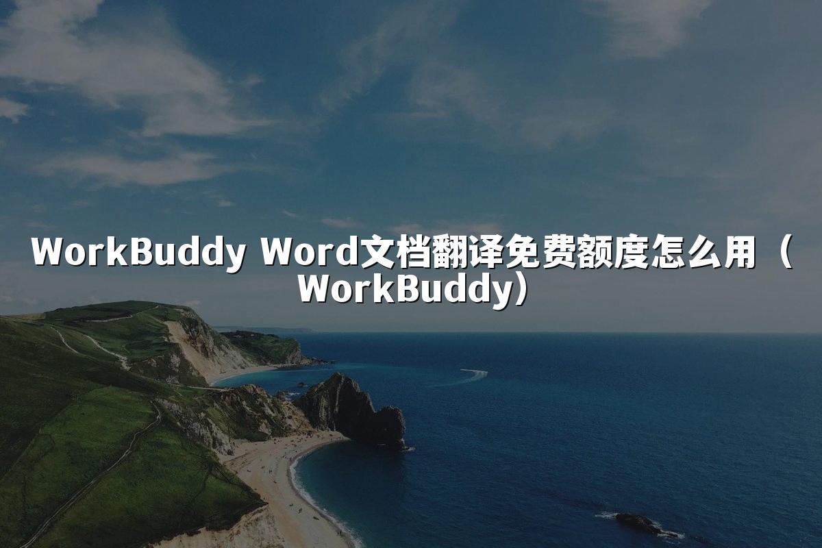 WorkBuddy Word文档翻译免费额度怎么用(WorkBuddy)