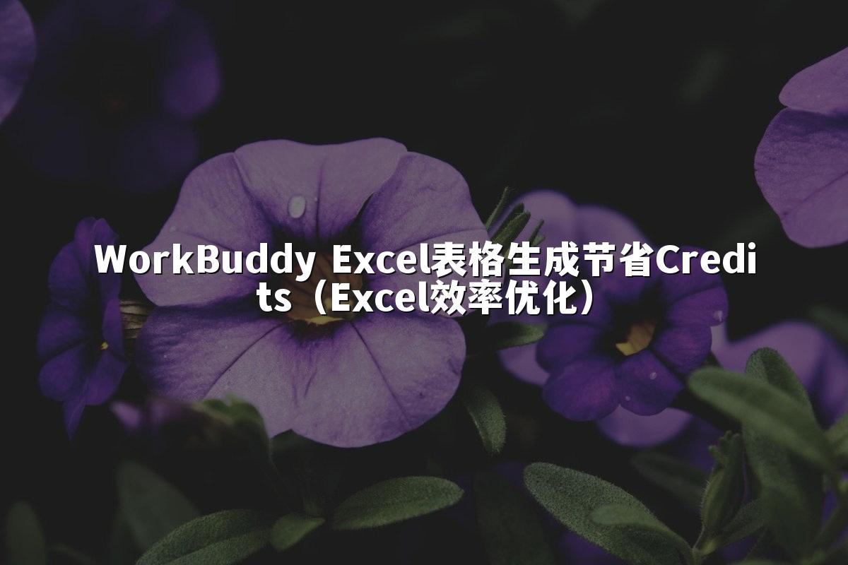 WorkBuddy Excel表格生成节省Credits（Excel效率优化）