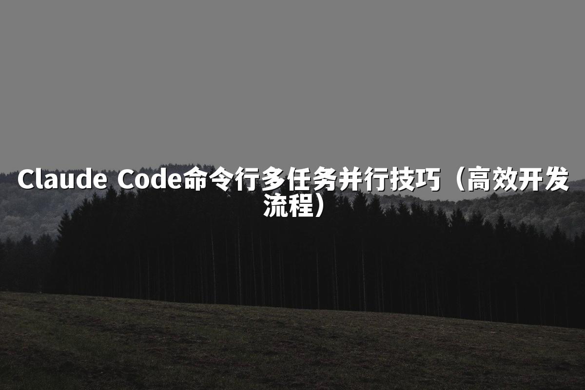 Claude Code命令行多任务并行技巧（高效开发流程）