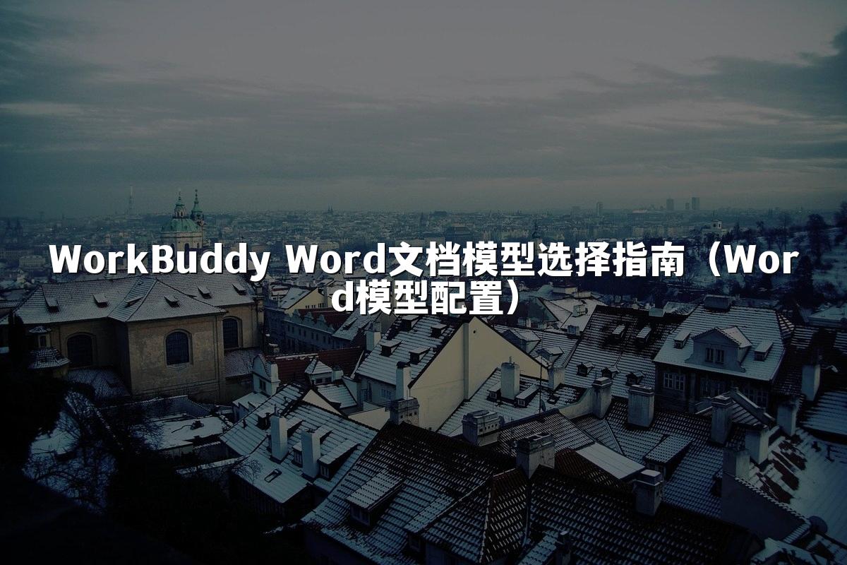 WorkBuddy Word文档模型选择指南(Word模型配置)