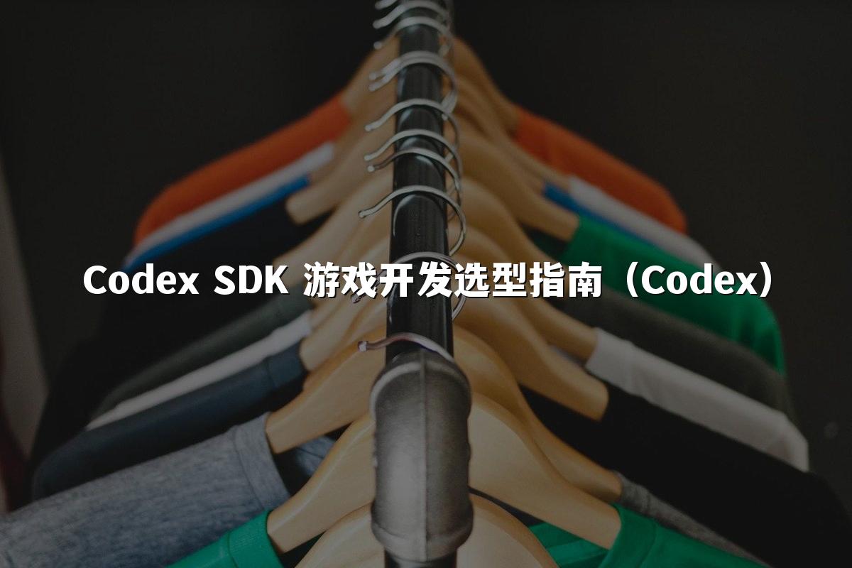 Codex SDK 游戏开发选型指南(Codex)