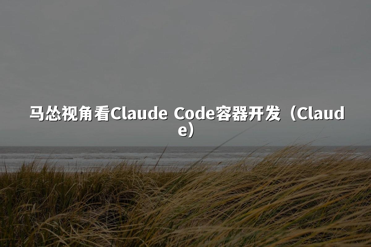 马怂视角看Claude Code容器开发(Claude)