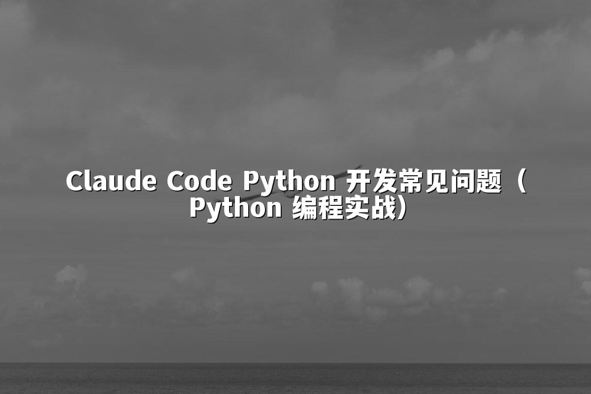 Claude Code Python 开发常见问题(Python 编程实战)