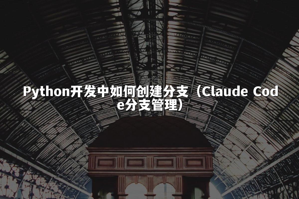 Python开发中如何创建分支（Claude Code分支管理）