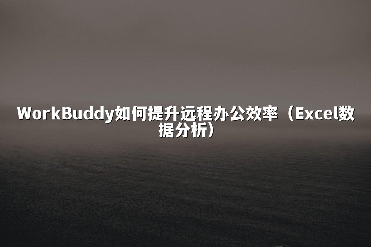 WorkBuddy如何提升远程办公效率(Excel数据分析)