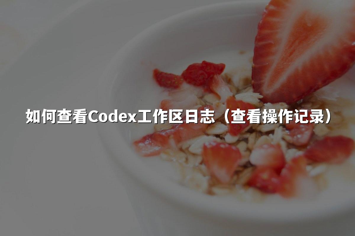 如何查看Codex工作区日志（查看操作记录）