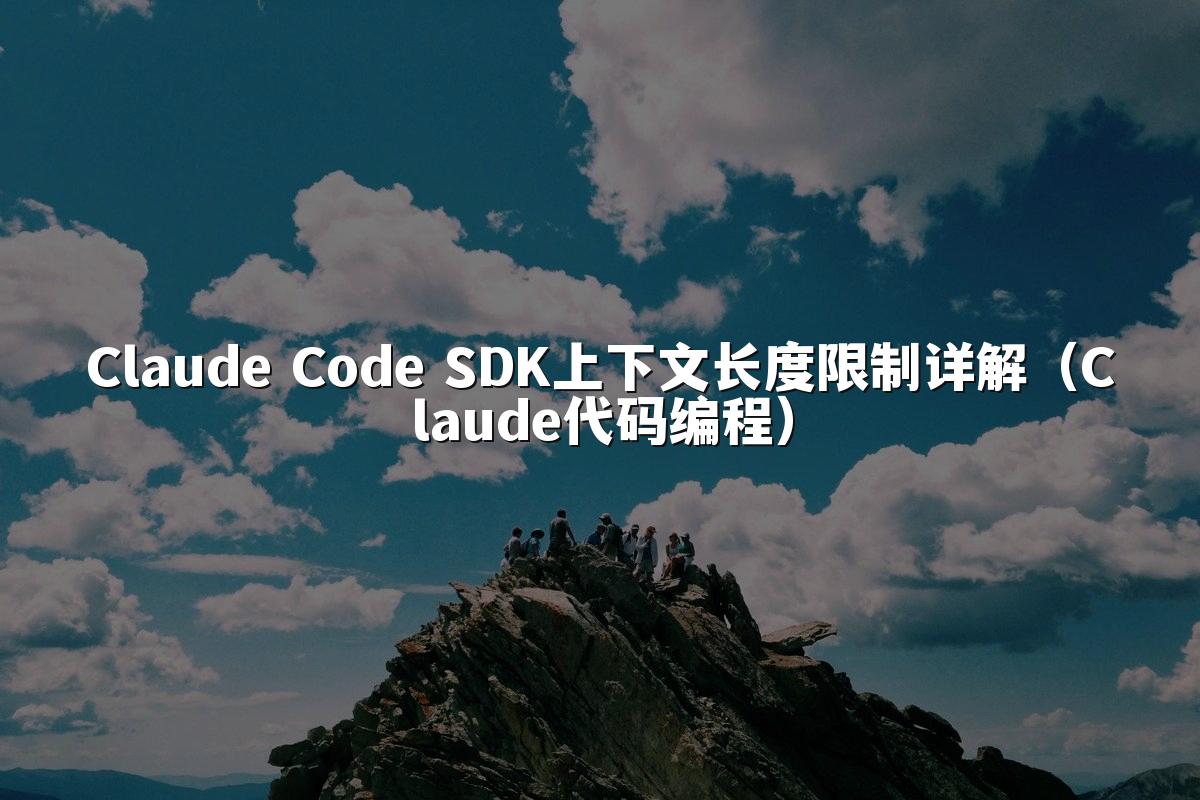 Claude Code SDK上下文长度限制详解(Claude代码编程)