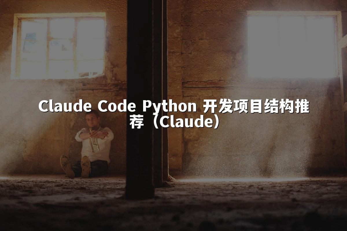 Claude Code Python 开发项目结构推荐(Claude)