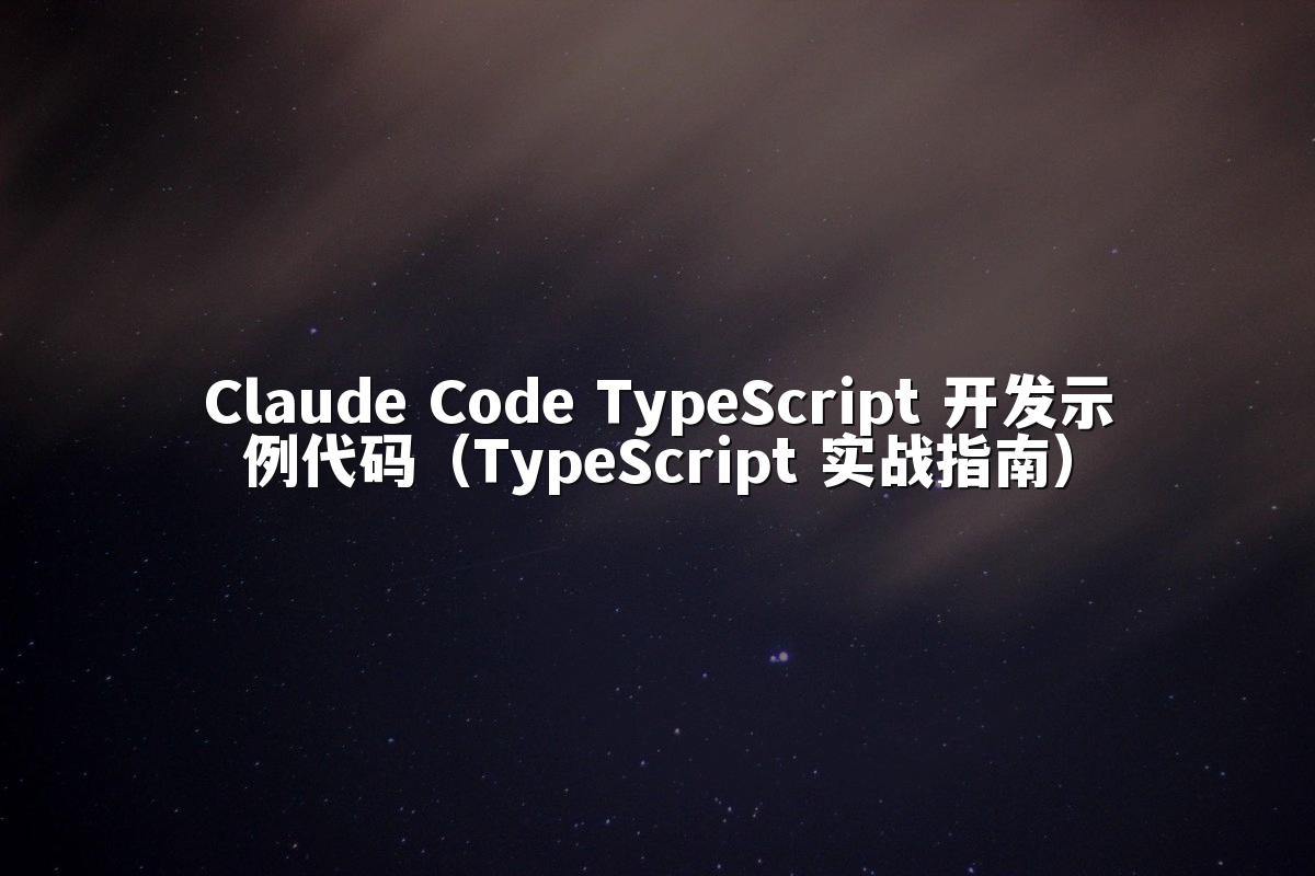 Claude Code TypeScript 开发示例代码（TypeScript 实战指南）