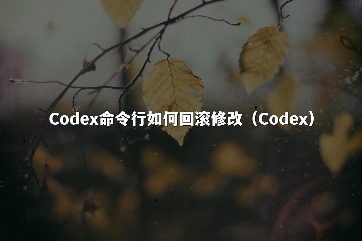 Codex命令行如何回滚修改(Codex)