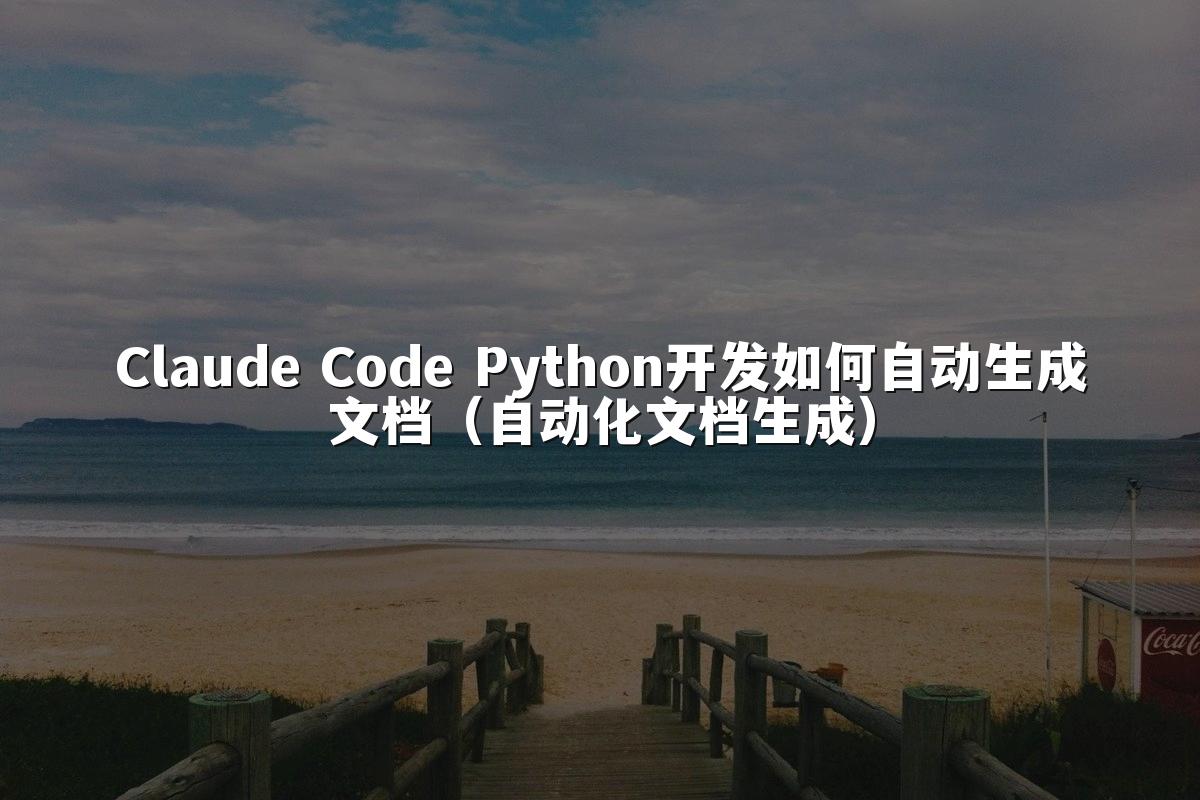 Claude Code Python开发如何自动生成文档(自动化文档生成)