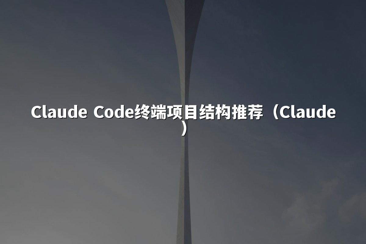 Claude Code终端项目结构推荐（Claude）