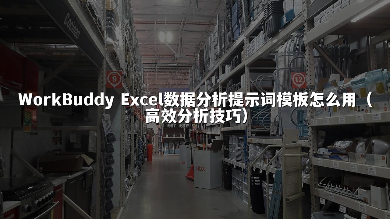 WorkBuddy Excel数据分析提示词模板怎么用（高效分析技巧）