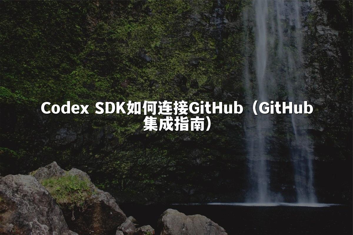 Codex SDK如何连接GitHub（GitHub集成指南）