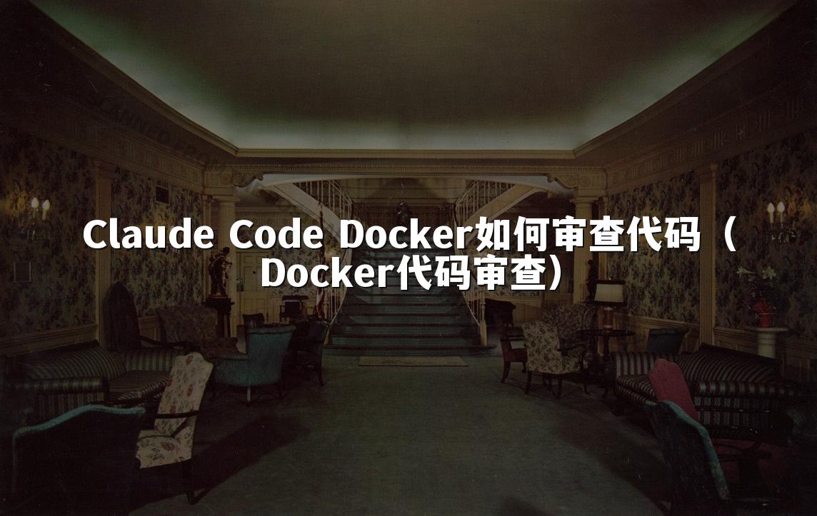 Claude Code Docker如何审查代码(Docker代码审查)