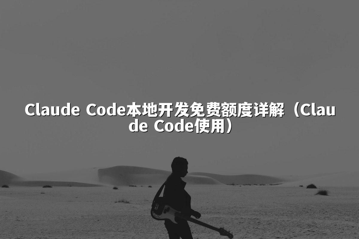 Claude Code本地开发免费额度详解(Claude Code使用)