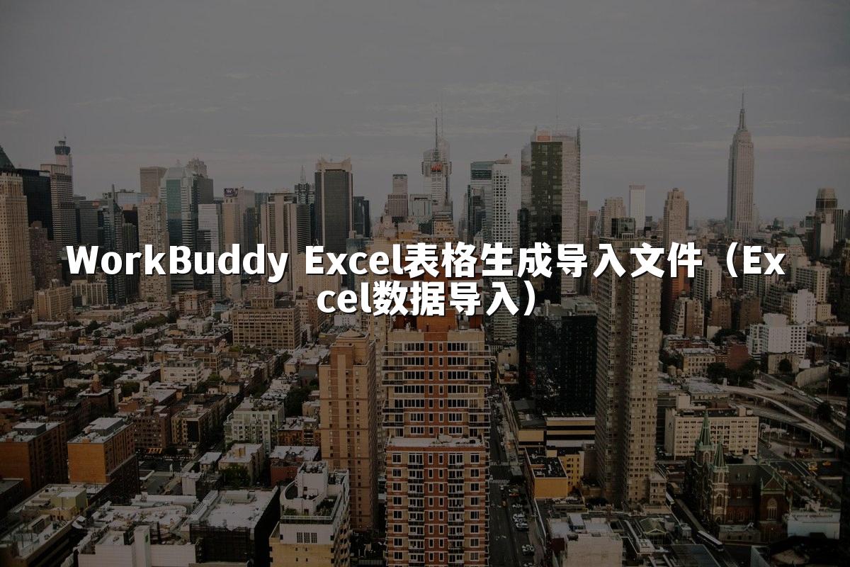 WorkBuddy Excel表格生成导入文件(Excel数据导入)