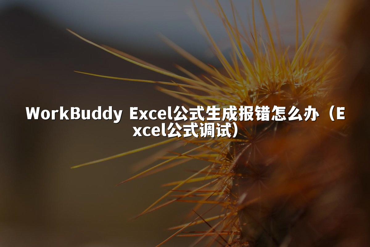 WorkBuddy Excel公式生成报错怎么办(Excel公式调试)