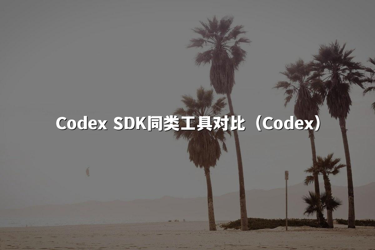 Codex SDK同类工具对比(Codex)