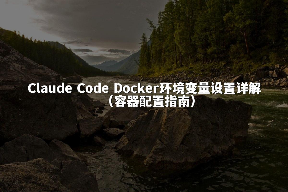 Claude Code Docker环境变量设置详解(容器配置指南)