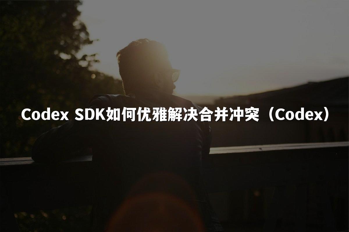 Codex SDK如何优雅解决合并冲突（Codex）