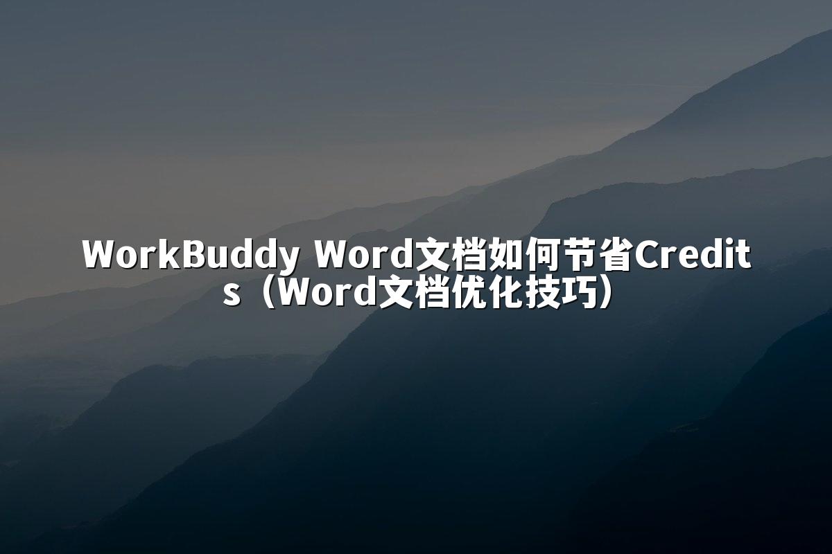WorkBuddy Word文档如何节省Credits(Word文档优化技巧)