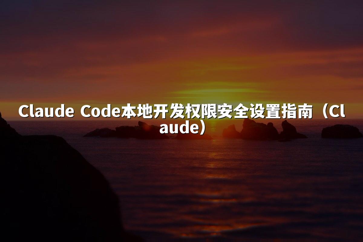 Claude Code本地开发权限安全设置指南(Claude)