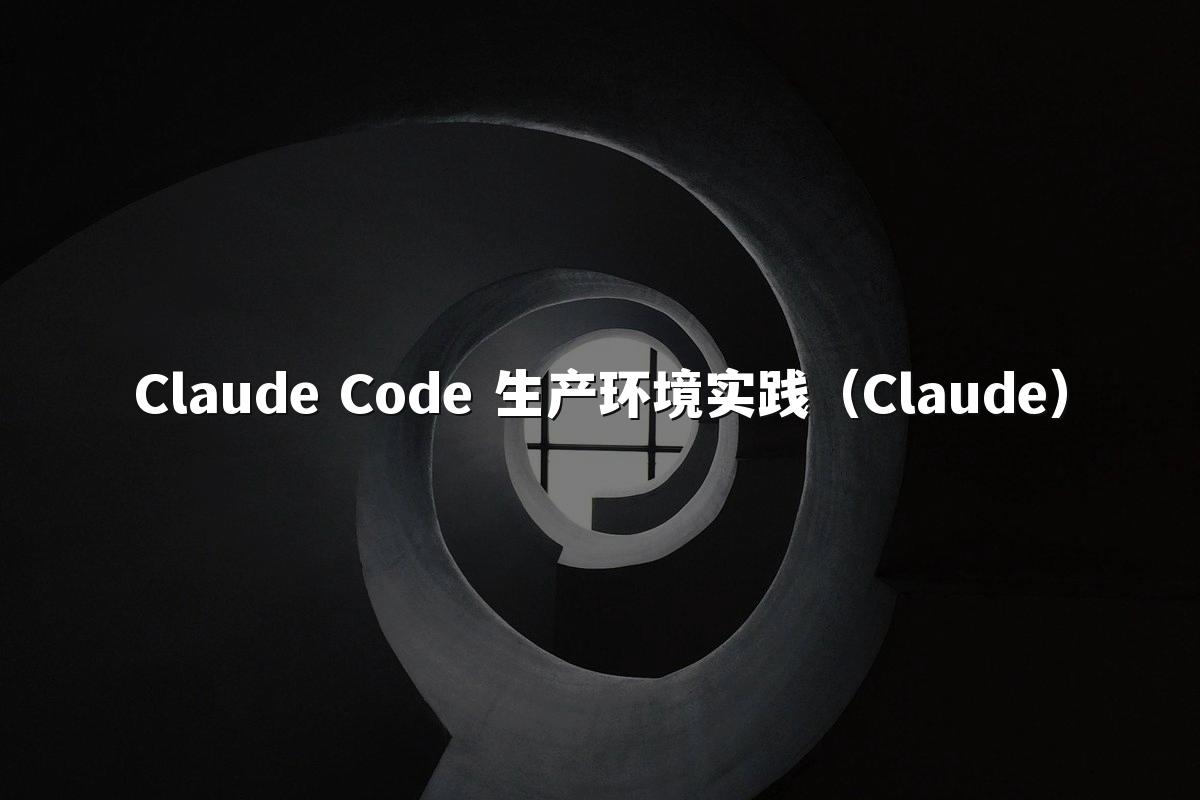 Claude Code 生产环境实践（Claude）