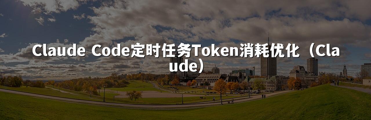 Claude Code定时任务Token消耗优化(Claude)