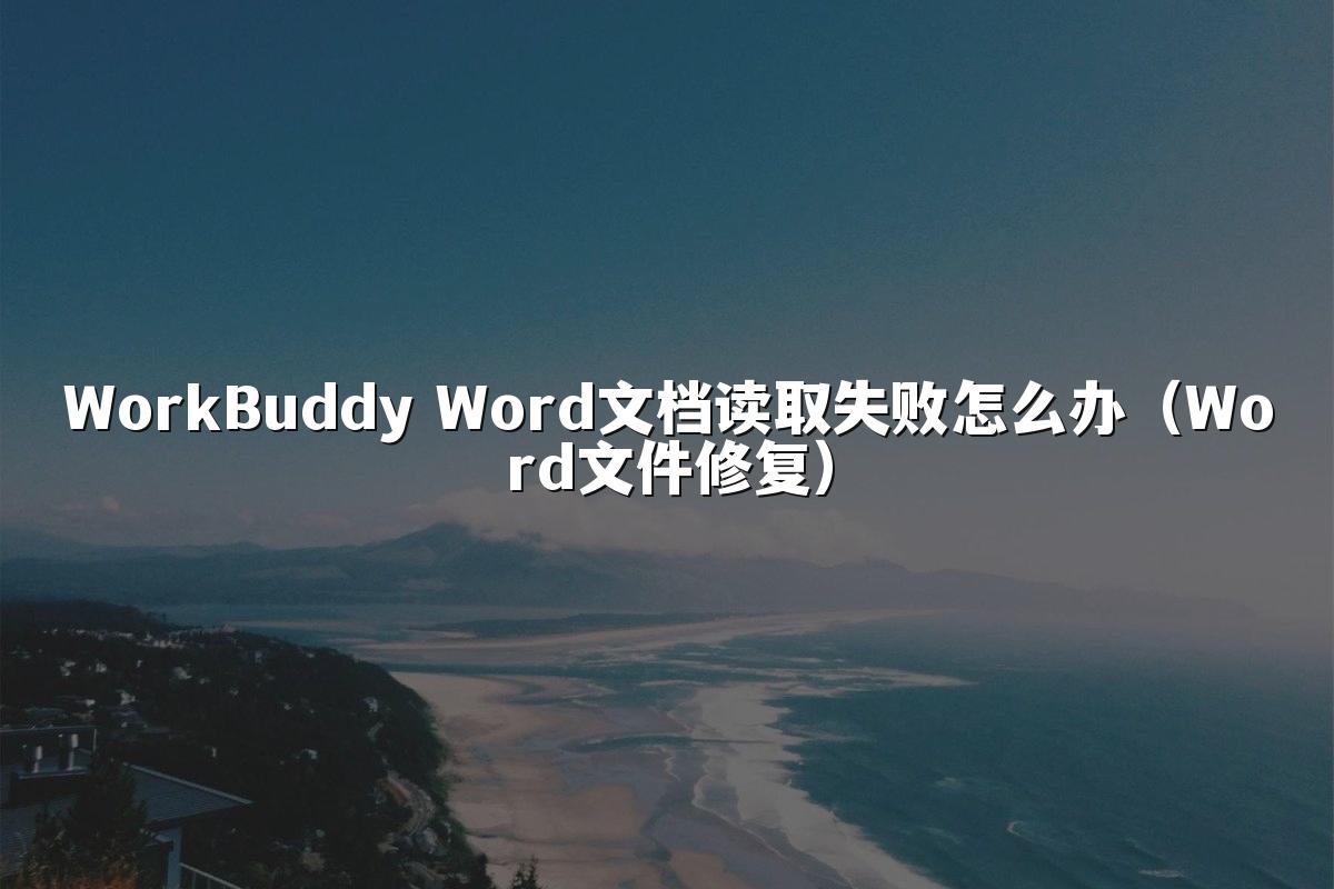WorkBuddy Word文档读取失败怎么办(Word文件修复)