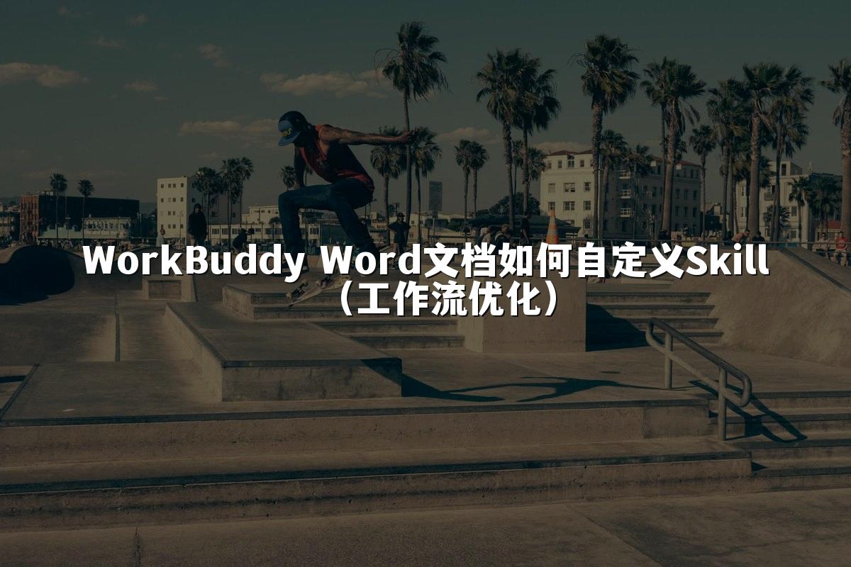 WorkBuddy Word文档如何自定义Skill(工作流优化)