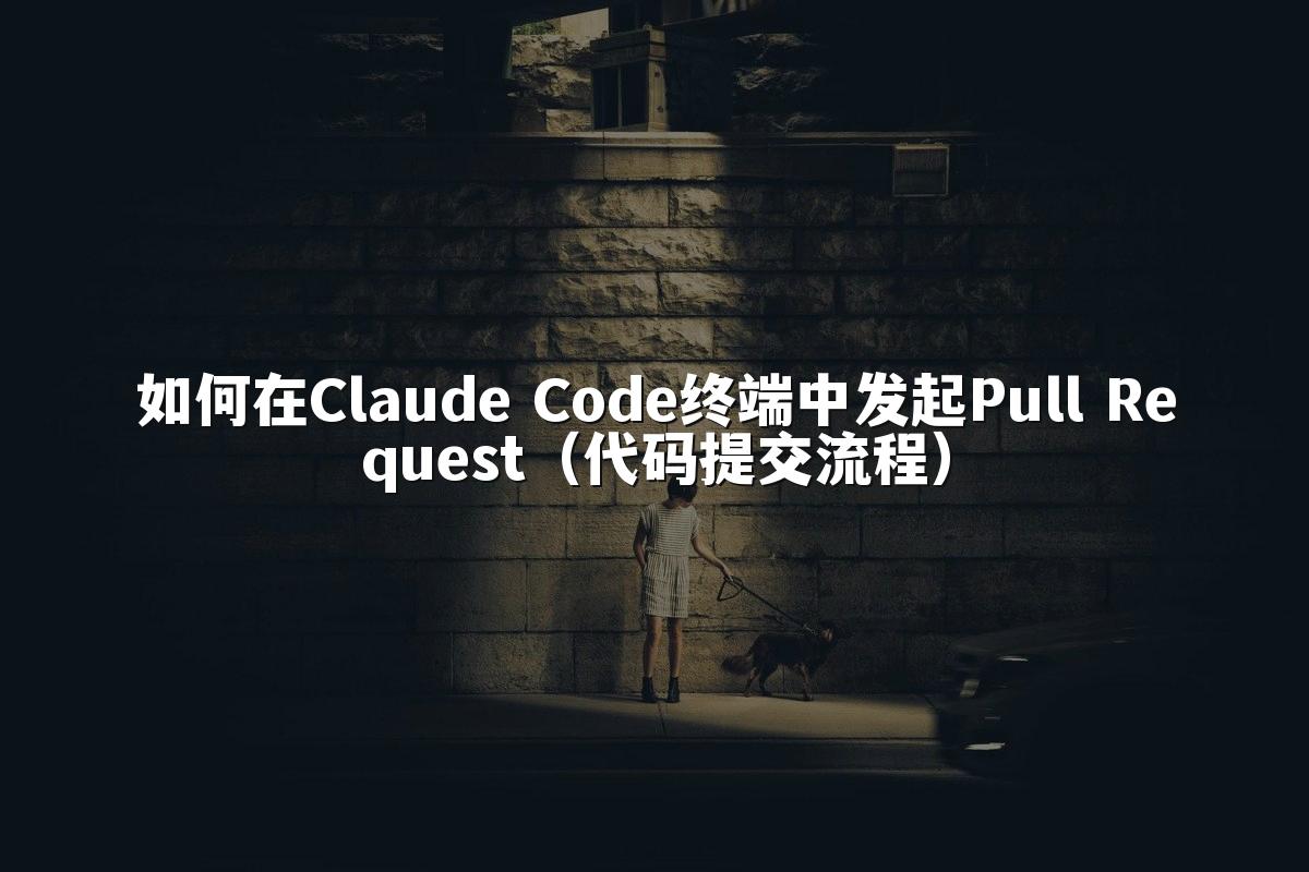 如何在Claude Code终端中发起Pull Request（代码提交流程）