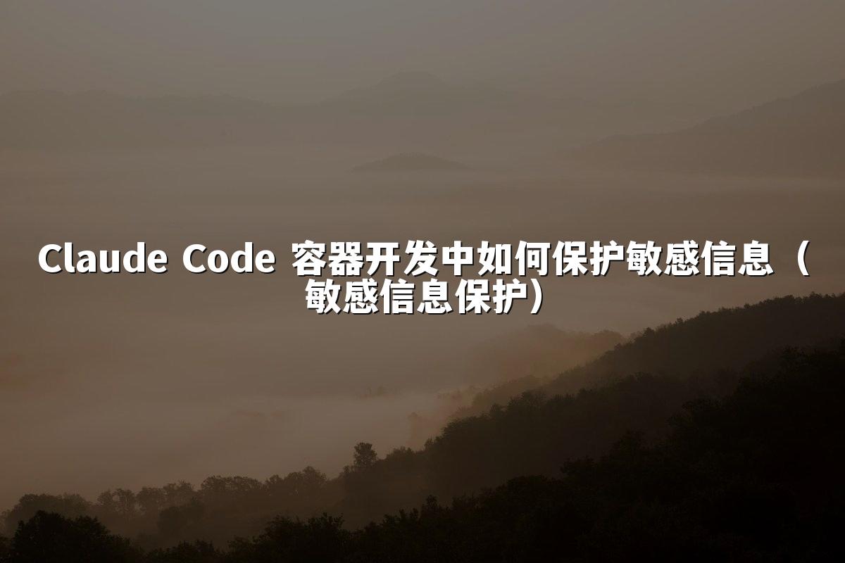 Claude Code 容器开发中如何保护敏感信息(敏感信息保护)