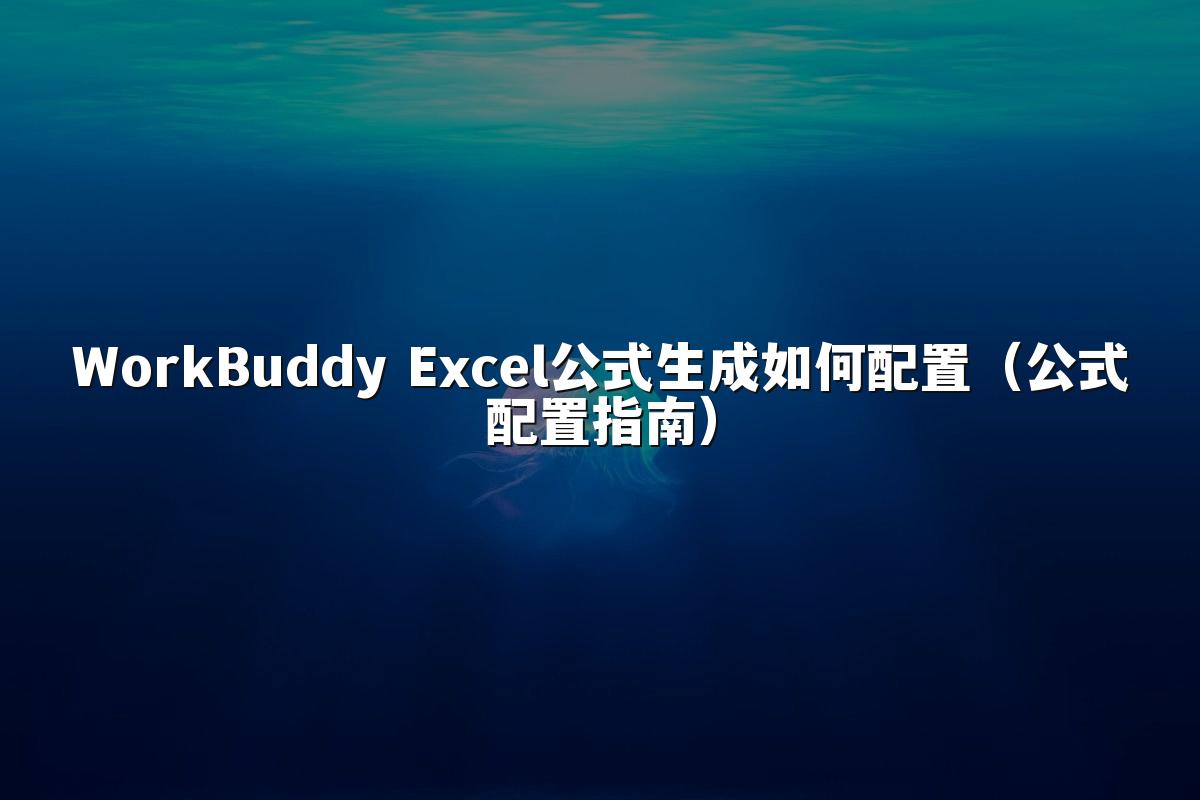 WorkBuddy Excel公式生成如何配置(公式配置指南)