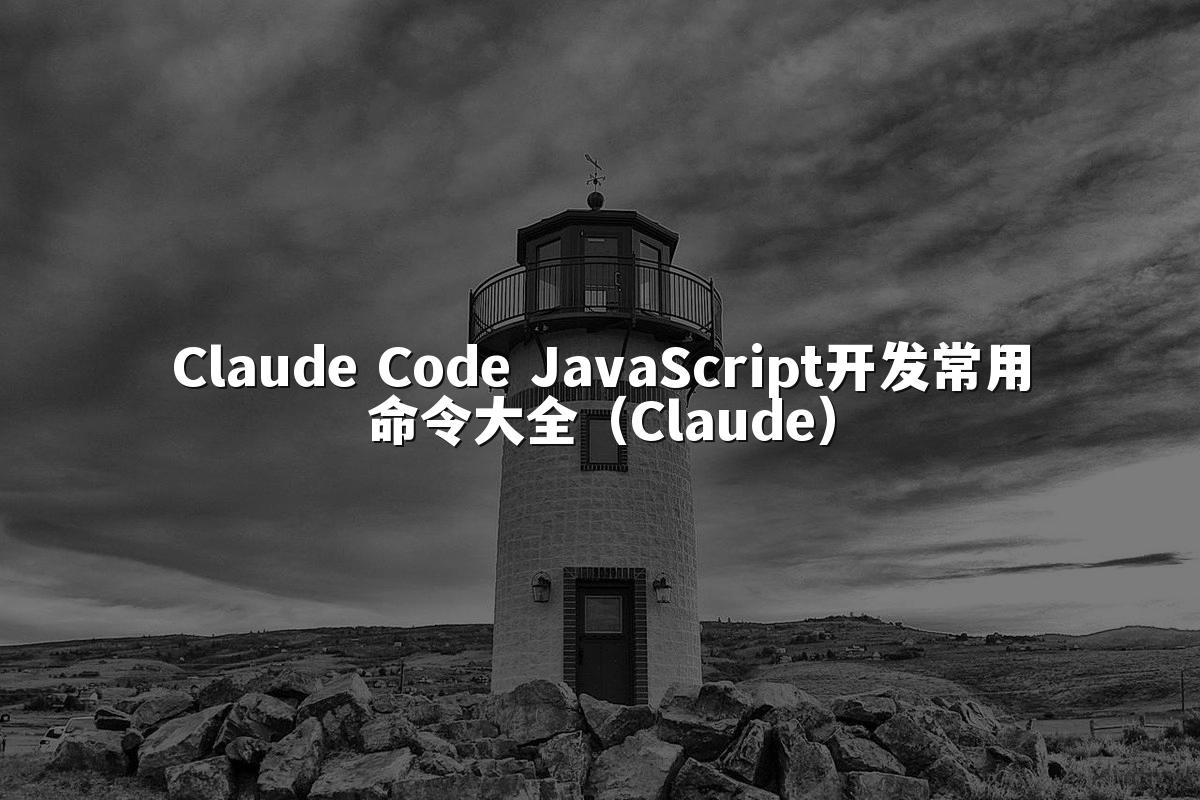 Claude Code JavaScript开发常用命令大全（Claude）
