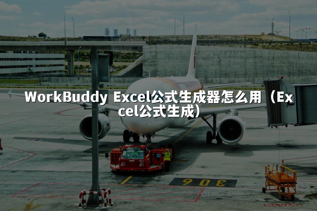 WorkBuddy Excel公式生成器怎么用(Excel公式生成)