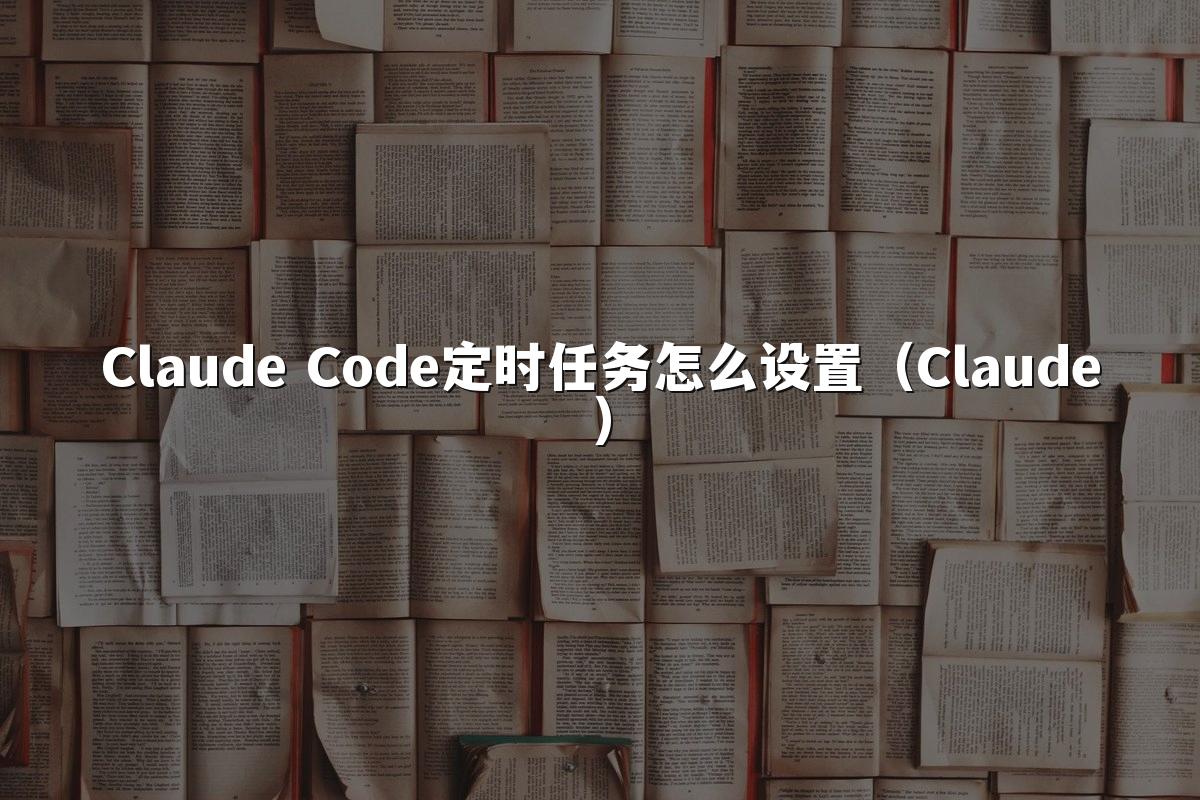 Claude Code定时任务怎么设置（Claude）