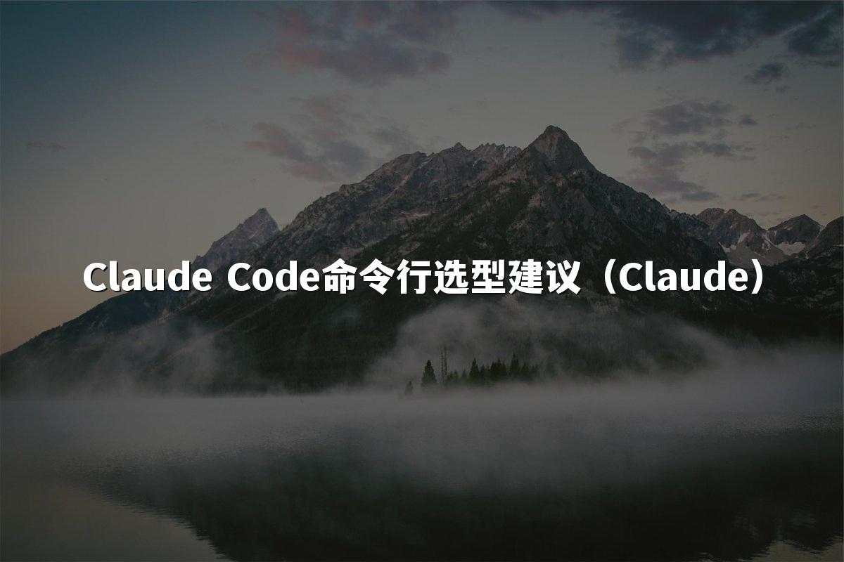 Claude Code命令行选型建议（Claude）
