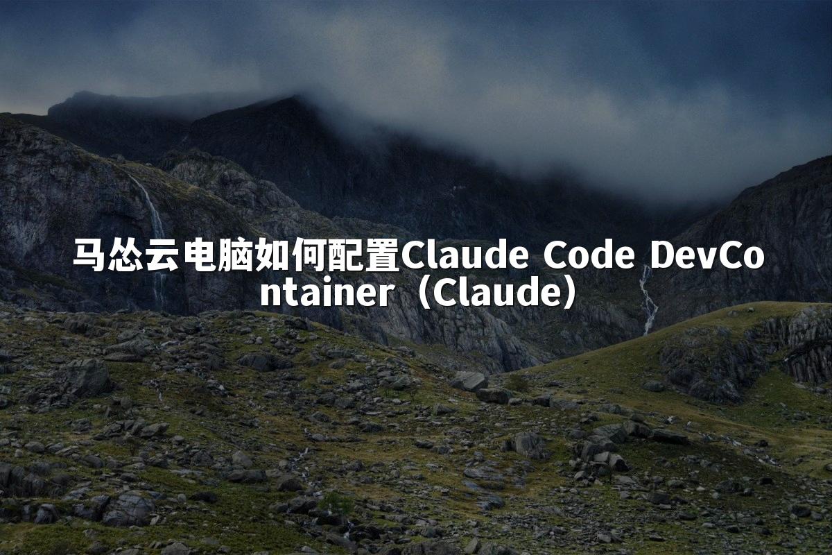 马怂云电脑如何配置Claude Code DevContainer（Claude）