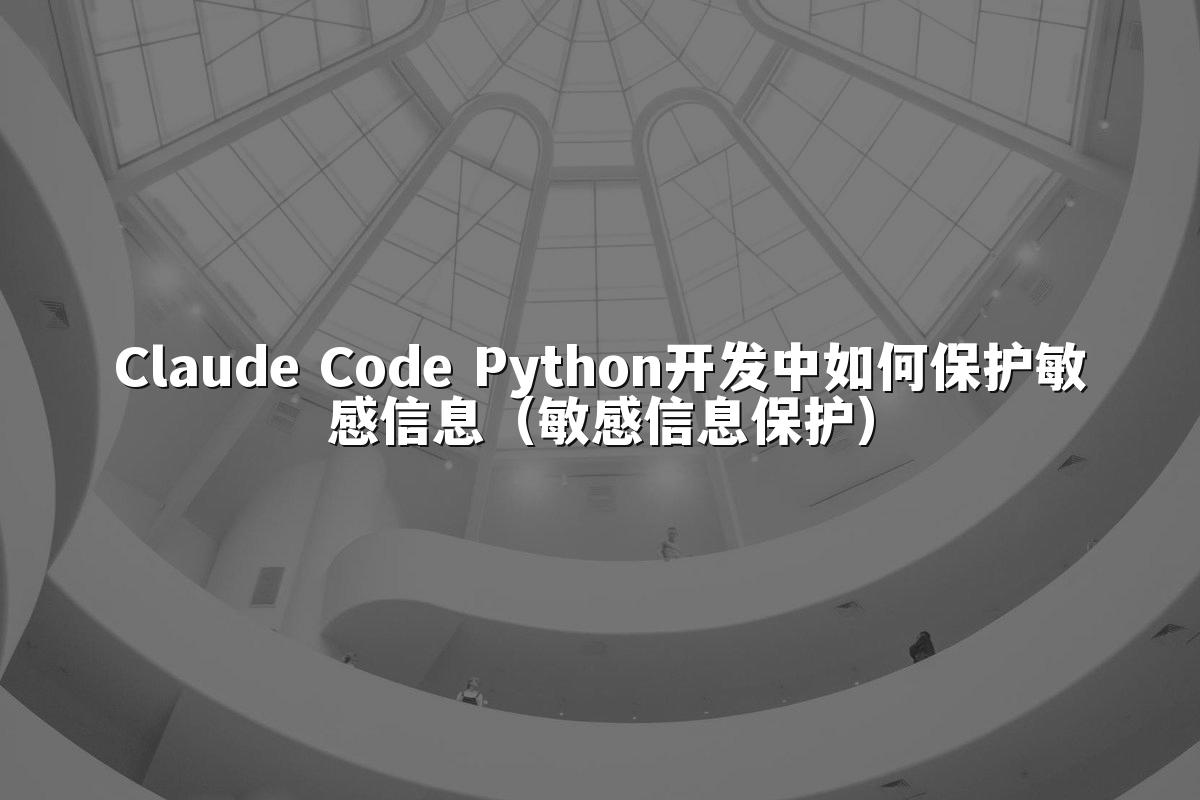 Claude Code Python开发中如何保护敏感信息（敏感信息保护）